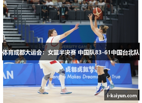 体育成都大运会：女篮半决赛 中国队83-61中国台北队